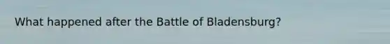 What happened after the Battle of Bladensburg?