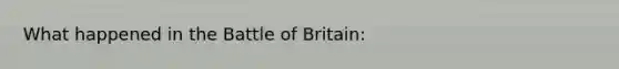 What happened in the Battle of Britain: