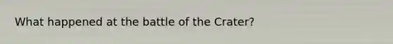 What happened at the battle of the Crater?