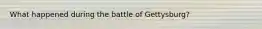 What happened during the battle of Gettysburg?