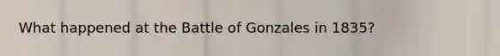 What happened at the Battle of Gonzales in 1835?