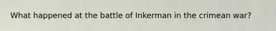 What happened at the battle of Inkerman in the crimean war?