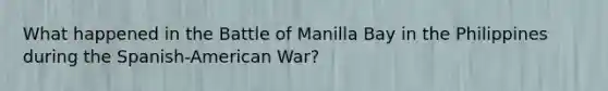 What happened in the Battle of Manilla Bay in the Philippines during the Spanish-American War?