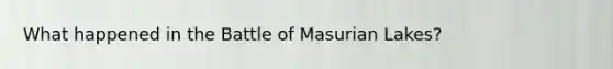 What happened in the Battle of Masurian Lakes?