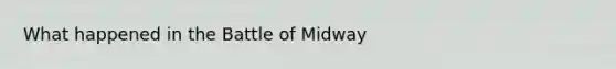 What happened in the Battle of Midway