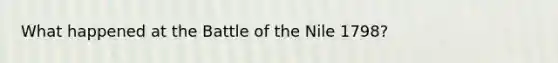 What happened at the Battle of the Nile 1798?