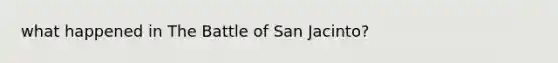 what happened in The Battle of San Jacinto?