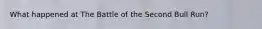 What happened at The Battle of the Second Bull Run?