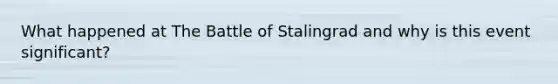 What happened at The Battle of Stalingrad and why is this event significant?