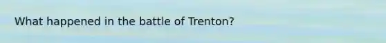 What happened in the battle of Trenton?