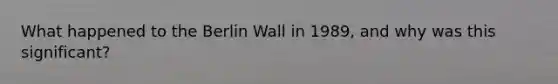 What happened to the Berlin Wall in 1989, and why was this significant?