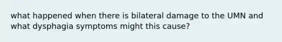 what happened when there is bilateral damage to the UMN and what dysphagia symptoms might this cause?