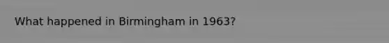 What happened in Birmingham in 1963?