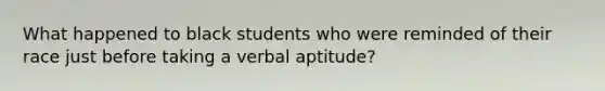 What happened to black students who were reminded of their race just before taking a verbal aptitude?