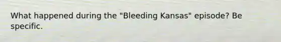 What happened during the "Bleeding Kansas" episode? Be specific.