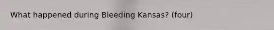 What happened during Bleeding Kansas? (four)