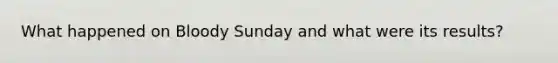 What happened on Bloody Sunday and what were its results?