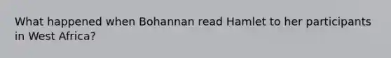 What happened when Bohannan read Hamlet to her participants in West Africa?