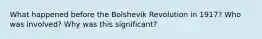 What happened before the Bolshevik Revolution in 1917? Who was involved? Why was this significant?