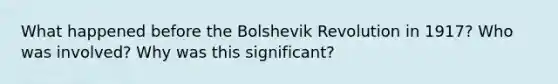 What happened before the Bolshevik Revolution in 1917? Who was involved? Why was this significant?