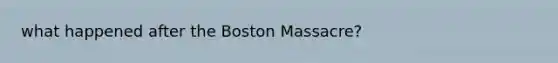 what happened after the Boston Massacre?