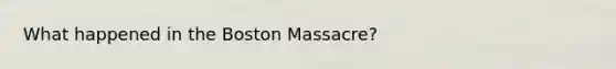 What happened in the Boston Massacre?