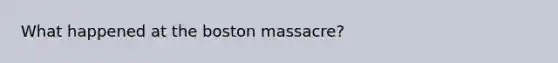 What happened at the boston massacre?