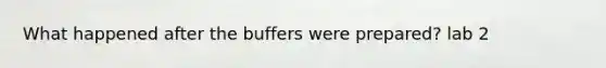 What happened after the buffers were prepared? lab 2