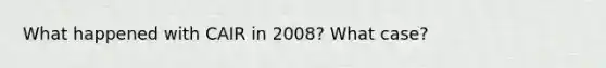 What happened with CAIR in 2008? What case?