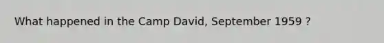 What happened in the Camp David, September 1959 ?