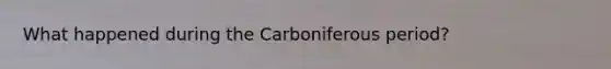 What happened during the Carboniferous period?