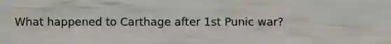 What happened to Carthage after 1st Punic war?