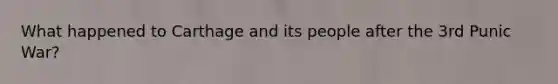 What happened to Carthage and its people after the 3rd Punic War?
