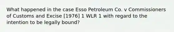 What happened in the case Esso Petroleum Co. v Commissioners of Customs and Excise [1976] 1 WLR 1 with regard to the intention to be legally bound?