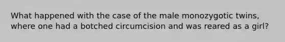 What happened with the case of the male monozygotic twins, where one had a botched circumcision and was reared as a girl?