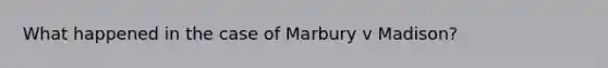 What happened in the case of Marbury v Madison?