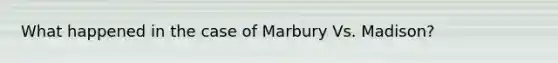 What happened in the case of Marbury Vs. Madison?