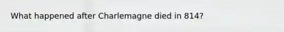 What happened after Charlemagne died in 814?