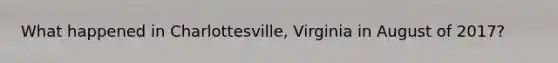 What happened in Charlottesville, Virginia in August of 2017?