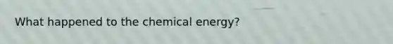 What happened to the chemical energy?