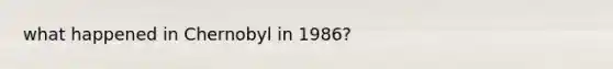 what happened in Chernobyl in 1986?