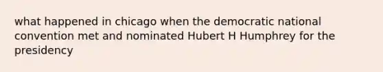 what happened in chicago when the democratic national convention met and nominated Hubert H Humphrey for the presidency