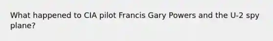 What happened to CIA pilot Francis Gary Powers and the U-2 spy plane?