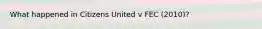 What happened in Citizens United v FEC (2010)?