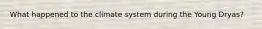 What happened to the climate system during the Young Dryas?