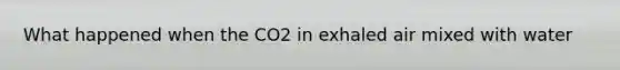 What happened when the CO2 in exhaled air mixed with water