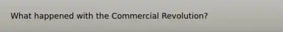 What happened with the Commercial Revolution?