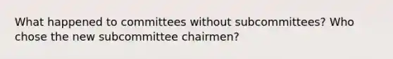 What happened to committees without subcommittees? Who chose the new subcommittee chairmen?