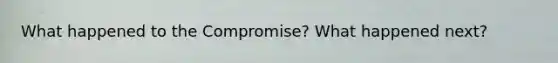 What happened to the Compromise? What happened next?