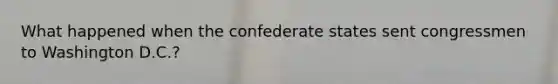 What happened when the confederate states sent congressmen to Washington D.C.?